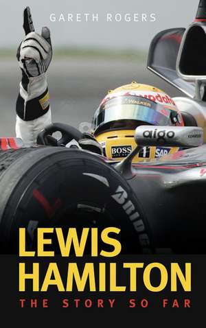 Lewis Hamilton: The Story So Far de Gareth Rogers