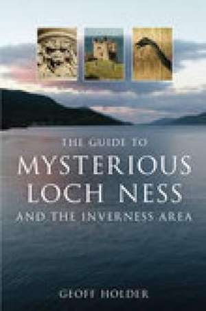 The Guide to Mysterious Loch Ness and the Inverness Area de Geoff Holder