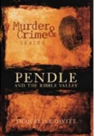 Pendle & Ribble Valley Murder & Crime de Jacqueline Davitt