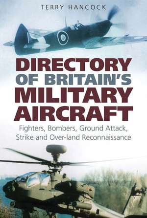 Directory of Britain's Military Aircraft Vol. 1: Fighters, Bombers, Ground Attack, Strike and Over-Land Reconaissance de Terry Hancock