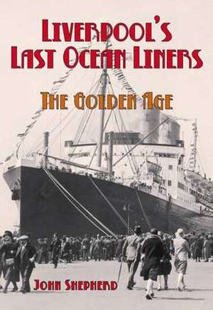 Liverpool's Last Ocean Liners: The Golden Age de John Shepherd