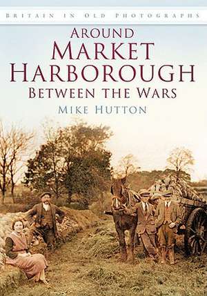 Around Market Harborough Between the Wars: The Archer in the Hundred Years War de Mike Hutton