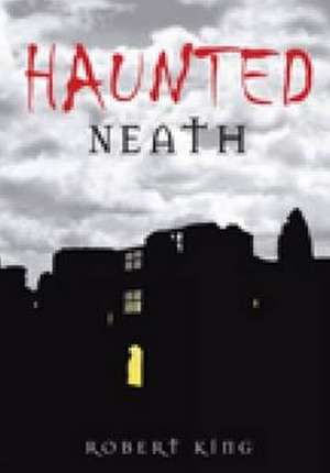 Haunted Neath de Robert King