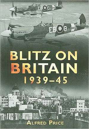 Blitz on Britain, 1939-45 de Alfred Price