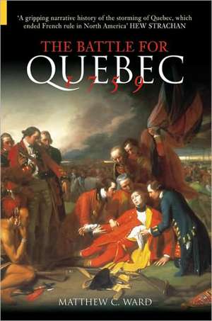 The Battle for Quebec 1759 de Matthew C. Ward