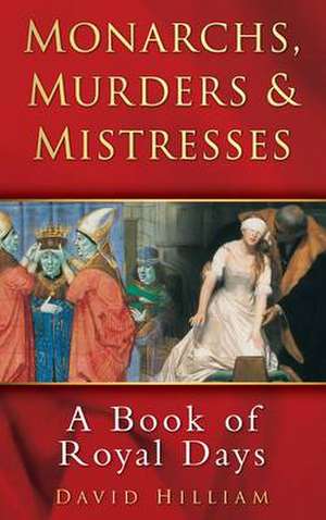 Hilliam, D: Monarchs, Murders and Mistresses de David Hilliam