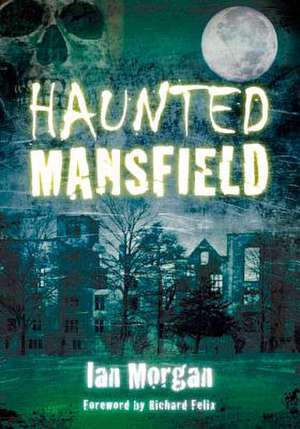 Haunted Mansfield de Ian Morgan