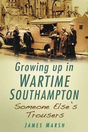 Growing Up in Wartime Southampton de James Marsh