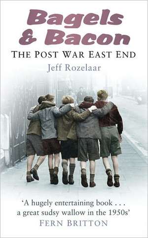 Bagels & Bacon: The Postwar East End de Jeff Rozelaar