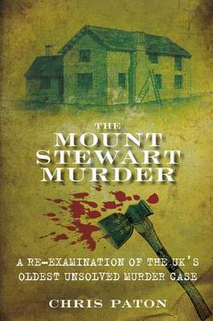 The Mount Stewart Murder: A Re-Examination of the UK's Oldest Unsolved Murder Case de Chris Paton