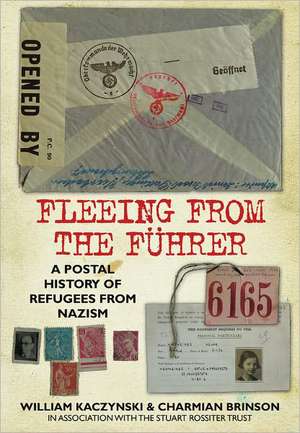 Fleeing from the Fuhrer: A Postal History of Refugees from the Nazis de William Kaczinski