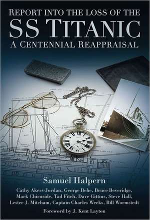 Report Into the Loss of the SS Titanic: A Centennial Reappraisal de Sam Halpern