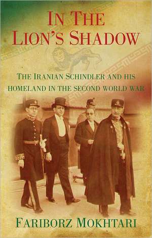 In the Lion's Shadow: The Iranian Schindler and His Homeland in the Second World War de Fariborz Mokhtari