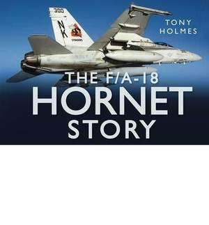 The F/A 18 Hornet Story de Tony Holmes