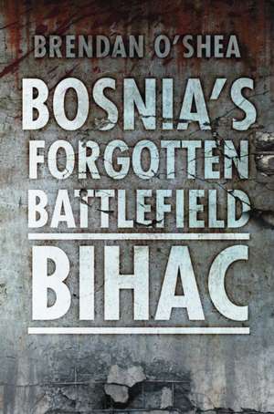 Bosnia's Forgotten Battlefield de Brenda O'Shea