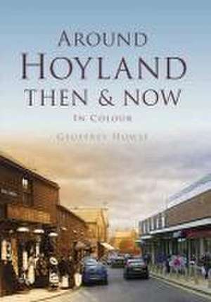 Around Hoyland Then & Now de Geoffrey Howse