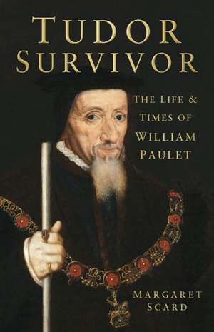 Tudor Survivor: The Life and Times of William Paulet de Margaret Scard