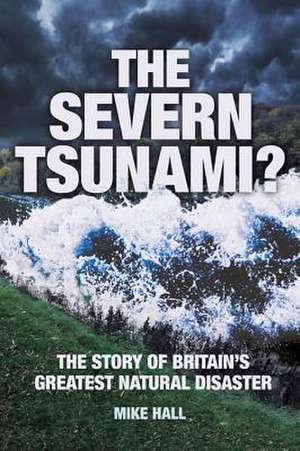 The Severn Tsunami? the Story of Britain's Greatest Natural Disaster: Gateway to Supersonic Flight de MIKE HALL