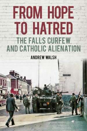 From Hope to Hatred: Voices of the Falls Curfew de Andrew Walsh