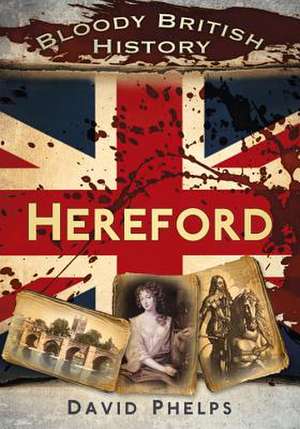 Hereford: A Tudor Traveller's Guide to the Nation's Finest Taverns de David Phelps