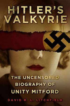 Hitler's Valkyrie: The Uncensored Biography of Unity Mitford de David R. L. Litchfield