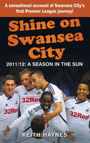 Shine on Swansea City: A Season in the Sun de Keith Haynes