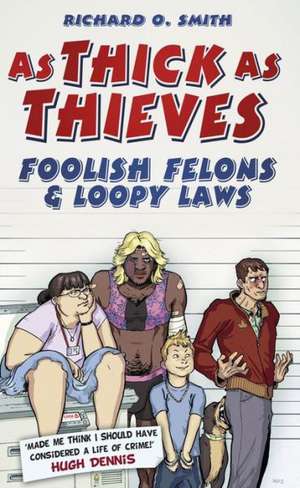 As Thick as Thieves: Foolish Felons & Loopy Laws de Richard O. Smith