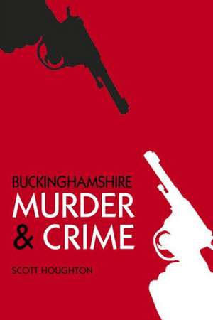 Buckinghamshire Murder & Crime de Scott Houghton