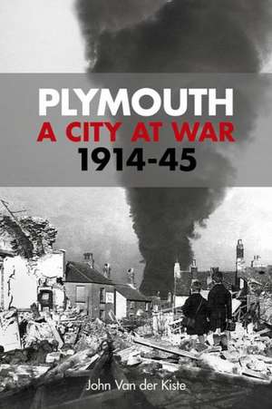 Plymouth: A City at War, 1914-45 de John Van der Kiste