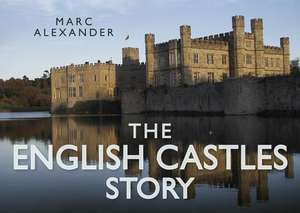 The English Castles Story de Marc Alexander