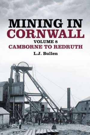 Mining in Cornwall, Volume 8: Camborne to Redruth de L. J. Bullen