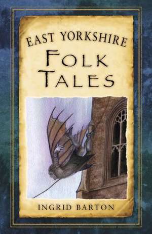 East Yorkshire Folk Tales de Ingrid Barton