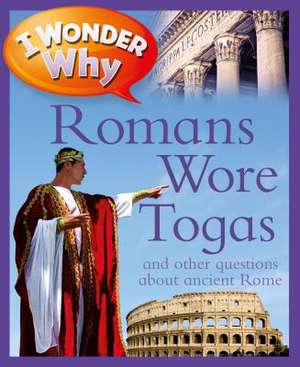 I Wonder Why Romans Wore Togas: And Other Questions about Rome de Fiona MacDonald