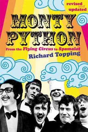 Monty Python: From the Flying Circus to Spamalot de Richard Topping