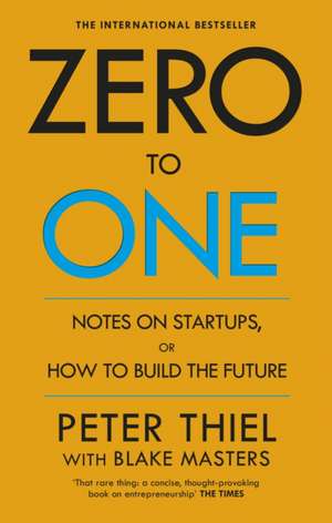 Zero to One: Notes on Start Ups, or How to Build the Future de Peter Thiel