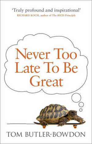 Never Too Late To Be Great de Tom Butler-Bowdon