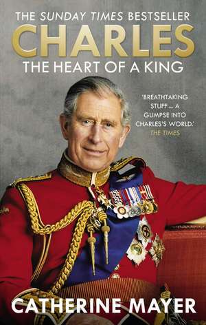 Charles: The Heart of a King de Catherine Mayer