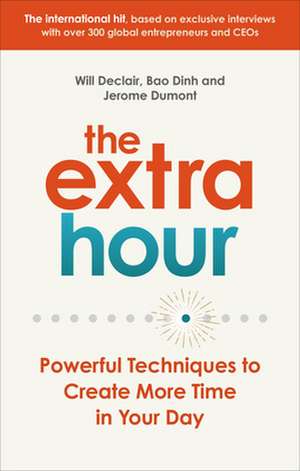 The Extra Hour: Powerful Techniques to Create More Time in Your Day de Will Declair