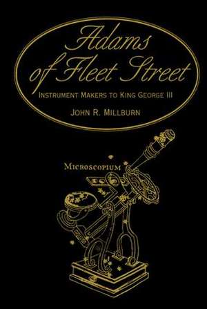 Adams of Fleet Street, Instrument Makers to King George III de John R. Millburn