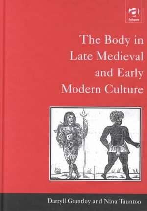 The Body in Late Medieval and Early Modern Culture de Nina Taunton