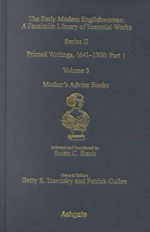 Mother�s Advice Books: Printed Writings 1641�1700: Series II, Part One, Volume 3 de Susan C. Staub