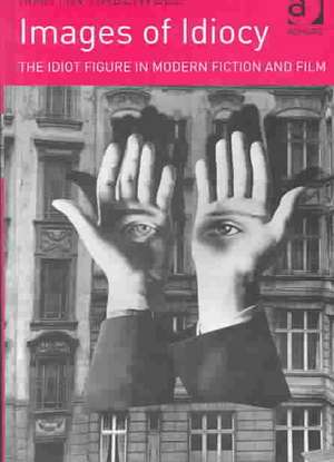 Images of Idiocy: The Idiot Figure in Modern Fiction and Film de Martin Halliwell