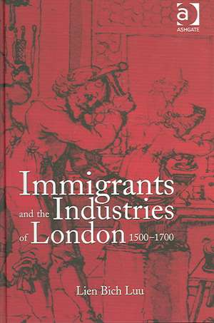 Immigrants and the Industries of London, 1500–1700 de Lien Bich Luu