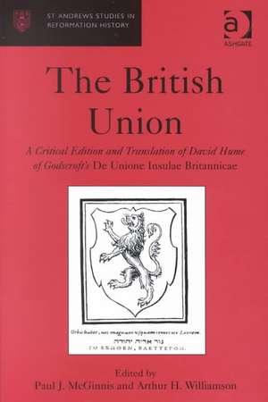 The British Union: A Critical Edition and Translation of David Hume of Godscroft's De Unione Insulae Britannicae de Paul J. McGinnis