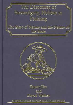 The Discourse of Sovereignty, Hobbes to Fielding: The State of Nature and the Nature of the State de Stuart Sim