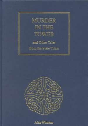 Murder in the Tower: and Other Tales from the State Trials de Alan Wharam