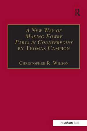 A New Way of Making Fowre Parts in Counterpoint by Thomas Campion: and Rules how to Compose by Giovanni Coprario de Christopher R. Wilson