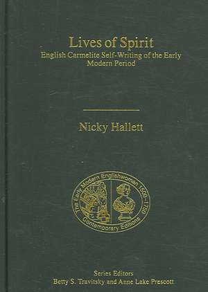 Lives of Spirit: English Carmelite Self-Writing of the Early Modern Period de Nicky Hallett