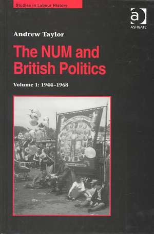 The NUM and British Politics: Volume 1: 1944-1968 de Andrew Taylor