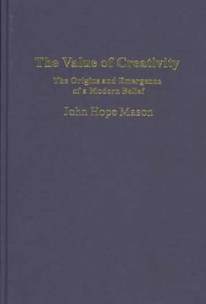 The Value of Creativity: The Origins and Emergence of a Modern Belief de John Hope Mason